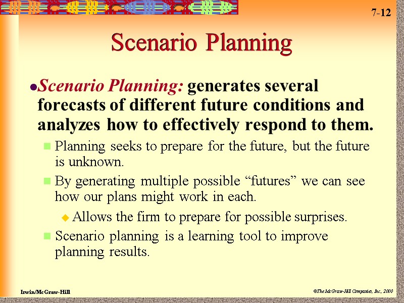 Scenario Planning Scenario Planning: generates several forecasts of different future conditions and analyzes how